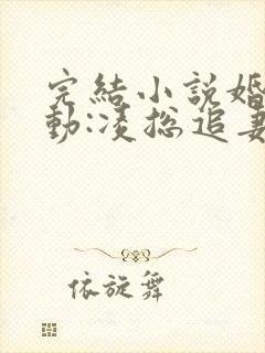 完结小说婚后心动:凌总追妻有点甜