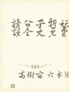 请公子斩妖 小说全文免费阅读