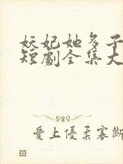 妖妃她多子多福短剧全集大结局