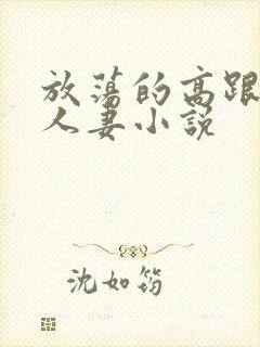 放荡的高跟丝袜人妻小说