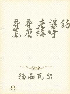 哥哥老婆的父母怎么称呼