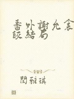 番外谢允衾和云皎结局