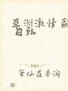 亚洲激情 欧美 日韩