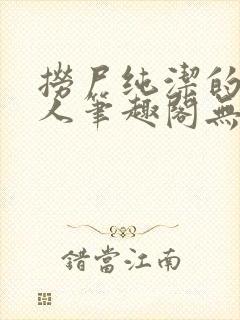 捞尸纯洁的小龙人笔趣阁无弹窗无错