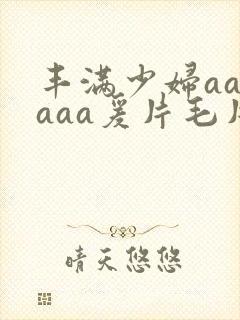 丰满少妇aaaaaa爰片毛片