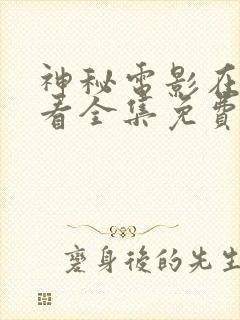 神秘电影在线观看全集免费播放高清