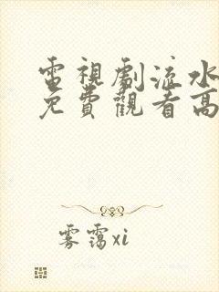 电视剧流水迢迢免费观看高清