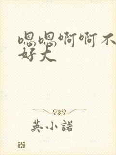 嗯嗯啊啊不要嗯好大
