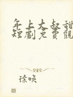 年上大叔甜宠妻短剧免费观看