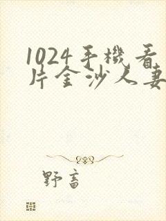 1024手机看片金沙人妻