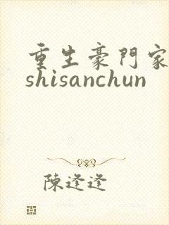 重生豪门家族 shisanchun