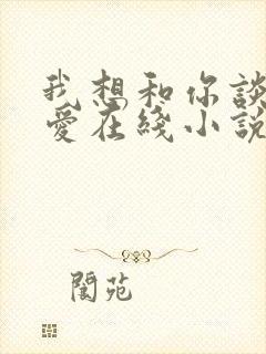 我想和你谈个恋爱在线小说免费阅读