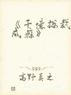 《千亿总裁宠妻成瘾》