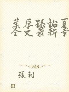 叶辰孙怡夏若雪全文最新章节免费阅读?