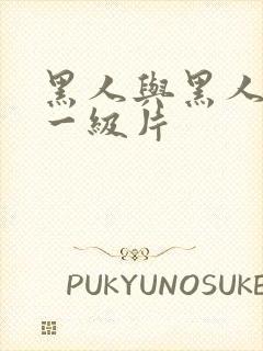 黑人与黑人黄色一级片