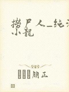 捞尸人_纯洁滴小龙