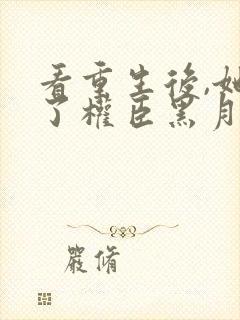 看重生后,她成了权臣黑月光