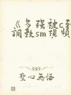 《多强被c到爽调教sm视频