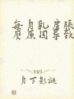 每月乳房胀痛什么原因导致的呢封面