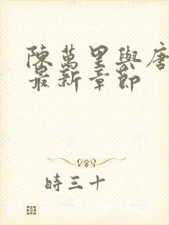 陈万里与唐嫣然最新章节