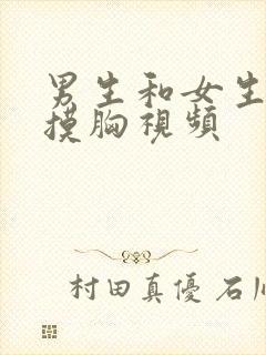 男生和女生亲吻摸胸视频