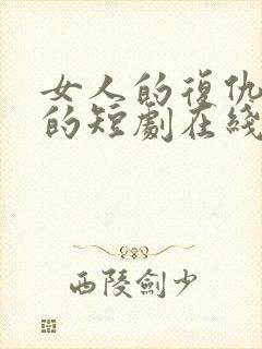 女人的复仇免费的短剧在线观看完整版