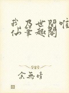 我乃世间唯一真仙笔趣阁