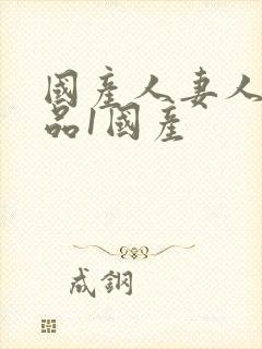 国产人妻人伦精品1国产