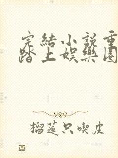 完结小说重生:踏上娱乐圈