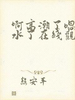 啊高潮了嗯～喷水了在线观看封面