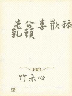 老公喜欢舔我的乳头