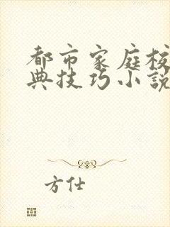 都市家庭校园古典技巧小说免费阅读