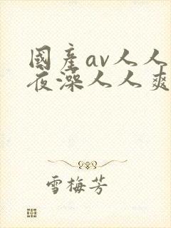 国产av人人夜夜澡人人爽