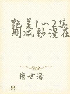 艳美1～2集无删减动漫在线