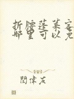 折腰蓬莱客小说哪里可以免费阅读