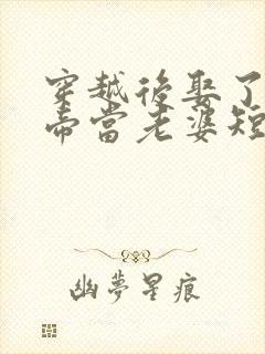 穿越后娶了个女帝当老婆短剧