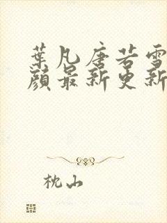 叶凡唐若雪宋红颜最新更新