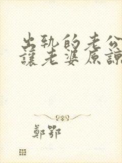 出轨的老公怎么让老婆原谅