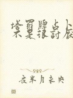 塔罗牌占卜他是不是很讨厌我