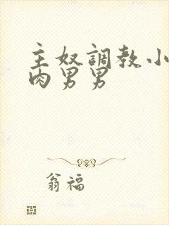 主奴调教小说有肉男男