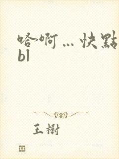 哈啊…快点…嗯bl