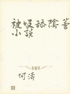 被吸舔阴蒂高潮小说