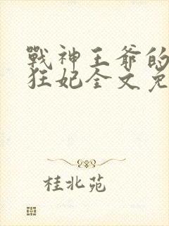 战神王爷的医品狂妃全文免费阅读