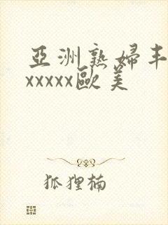 亚洲熟妇丰满色xxxxx欧美