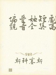 偏爱她短剧免费观看全集高清