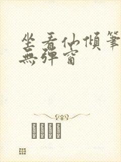 坐看仙倾笔趣阁无弹窗