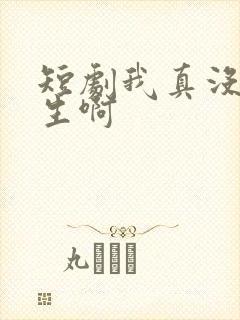 短剧我真没想重生啊