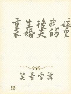 重生后我嫁给了未婚夫的皇叔免费阅读