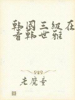 韩国三级在线观看韩世雅