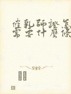 催乳师证怎么考需要什么条件